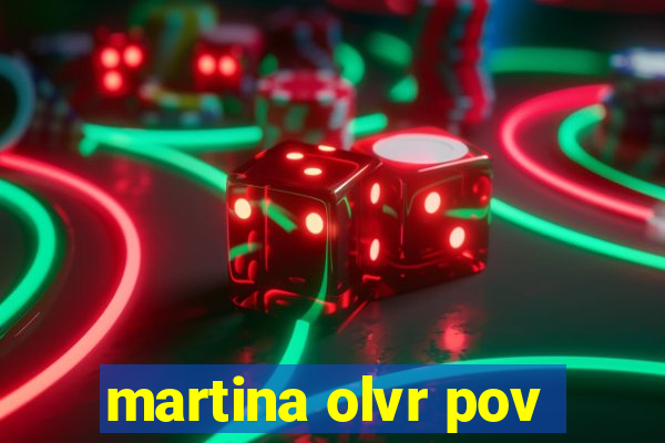 martina olvr pov